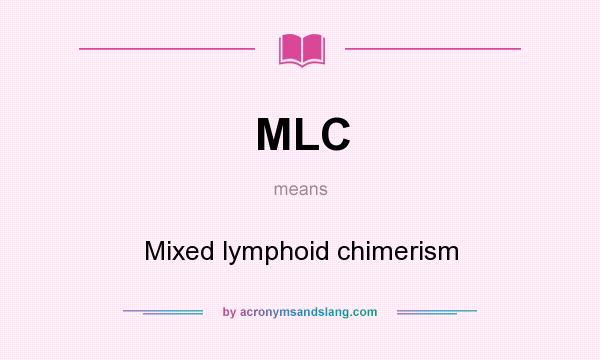 What does MLC mean? It stands for Mixed lymphoid chimerism