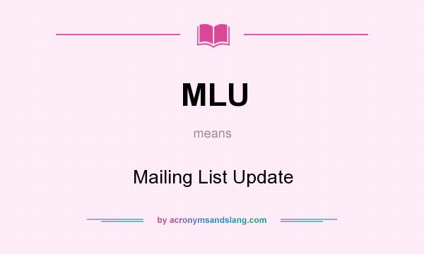What does MLU mean? It stands for Mailing List Update