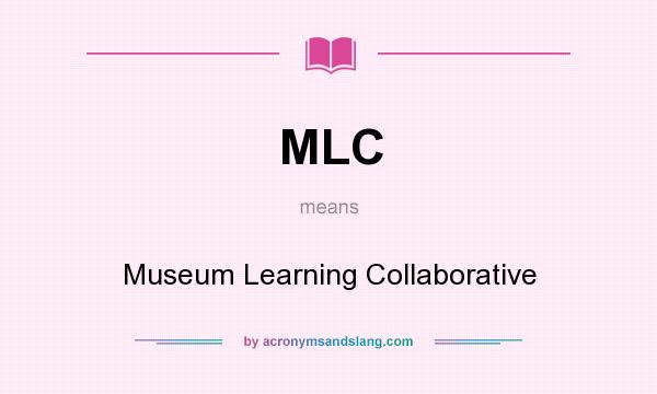 What does MLC mean? It stands for Museum Learning Collaborative