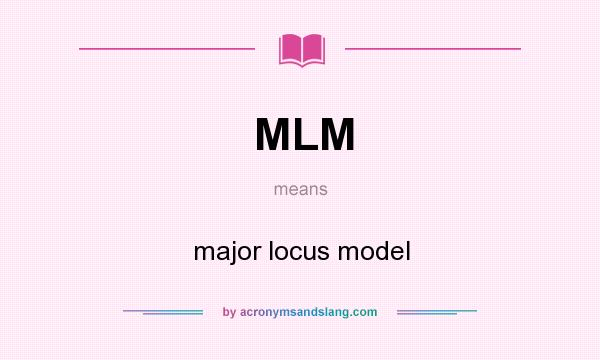 What does MLM mean? It stands for major locus model