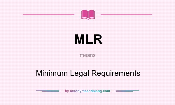 What does MLR mean? It stands for Minimum Legal Requirements