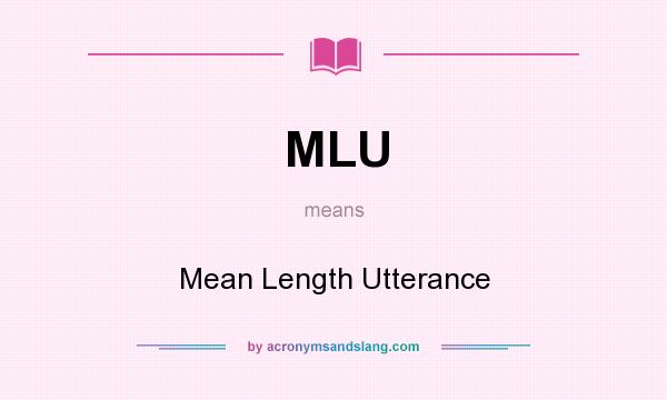 What does MLU mean? It stands for Mean Length Utterance