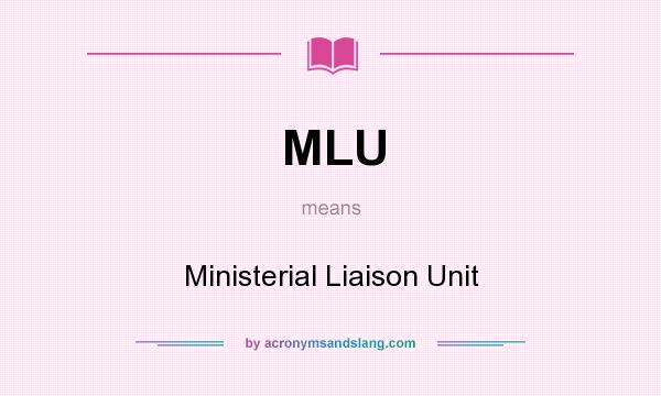 What does MLU mean? It stands for Ministerial Liaison Unit