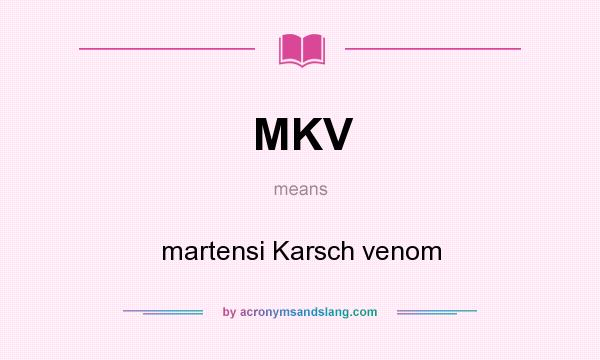 What does MKV mean? It stands for martensi Karsch venom