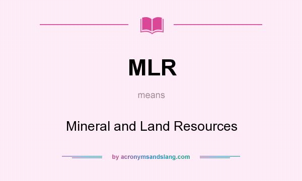What does MLR mean? It stands for Mineral and Land Resources