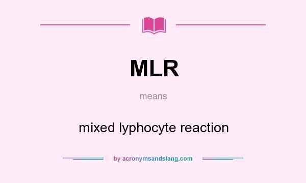 What does MLR mean? It stands for mixed lyphocyte reaction