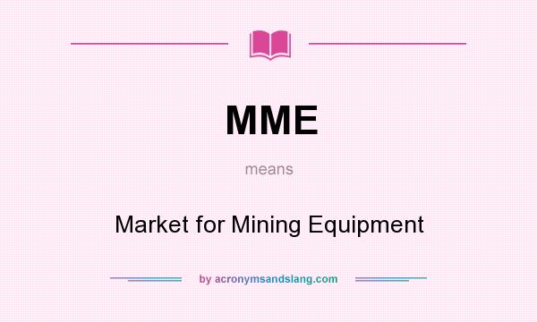 What does MME mean? It stands for Market for Mining Equipment