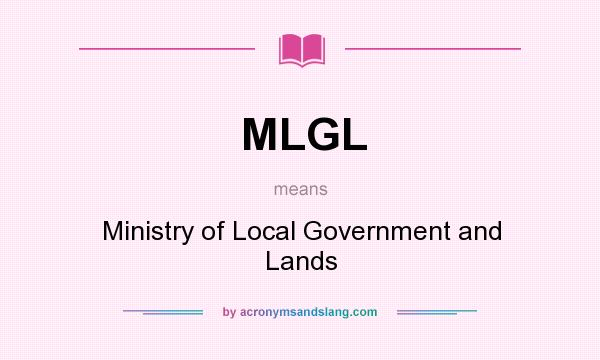 What does MLGL mean? It stands for Ministry of Local Government and Lands