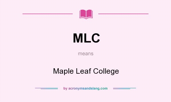 What does MLC mean? It stands for Maple Leaf College