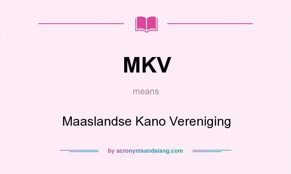 What does MKV mean? It stands for Maaslandse Kano Vereniging