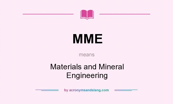 What does MME mean? It stands for Materials and Mineral Engineering