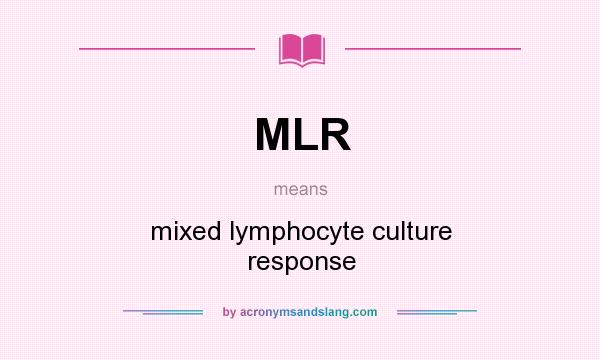 What does MLR mean? It stands for mixed lymphocyte culture response