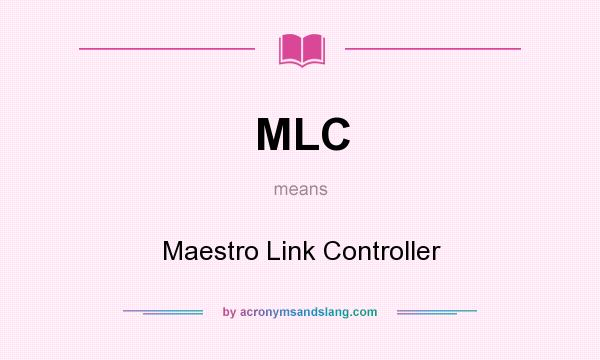 What does MLC mean? It stands for Maestro Link Controller