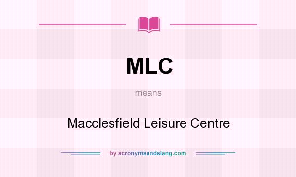 What does MLC mean? It stands for Macclesfield Leisure Centre