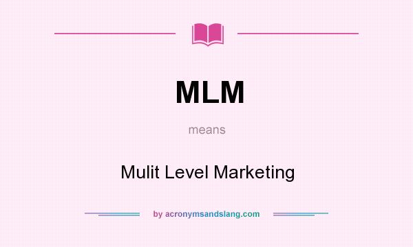 What does MLM mean? It stands for Mulit Level Marketing