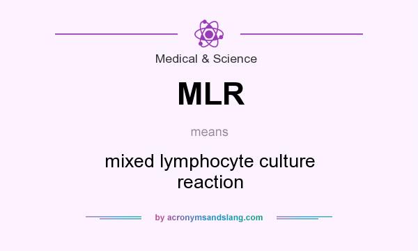 What does MLR mean? It stands for mixed lymphocyte culture reaction