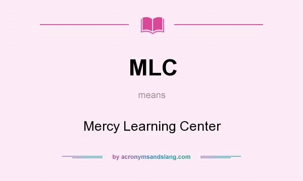What does MLC mean? It stands for Mercy Learning Center