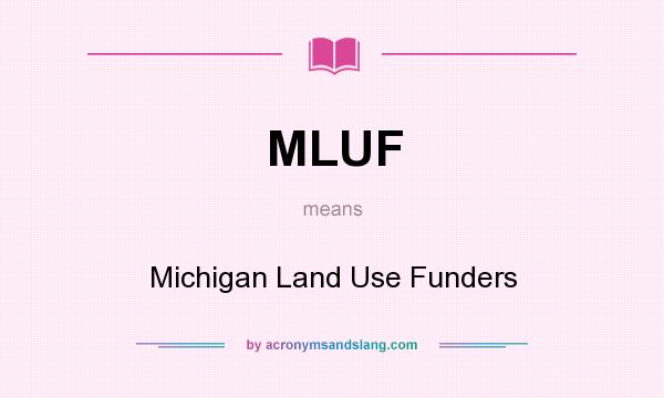 What does MLUF mean? It stands for Michigan Land Use Funders