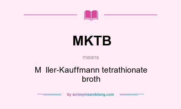 What does MKTB mean? It stands for M  ller-Kauffmann tetrathionate broth