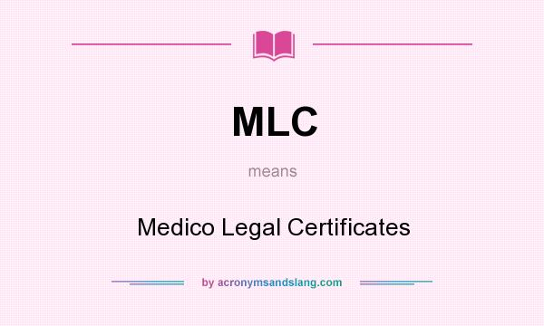 What does MLC mean? It stands for Medico Legal Certificates