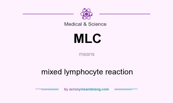 What does MLC mean? It stands for mixed lymphocyte reaction