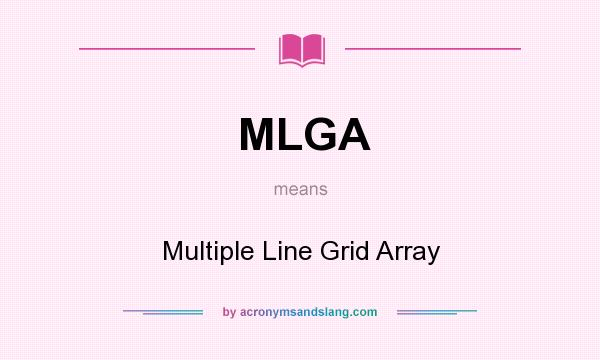 What does MLGA mean? It stands for Multiple Line Grid Array