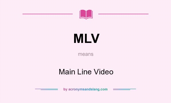 What does MLV mean? It stands for Main Line Video