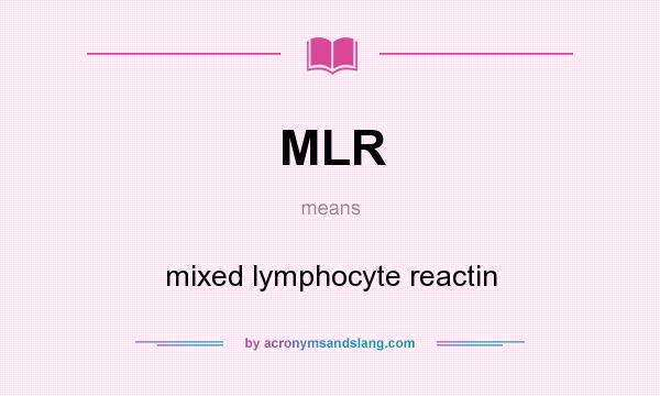 What does MLR mean? It stands for mixed lymphocyte reactin