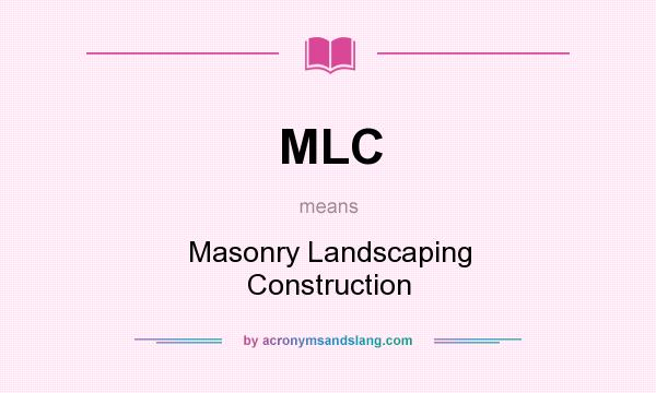 What does MLC mean? It stands for Masonry Landscaping Construction