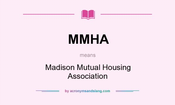 What does MMHA mean? It stands for Madison Mutual Housing Association