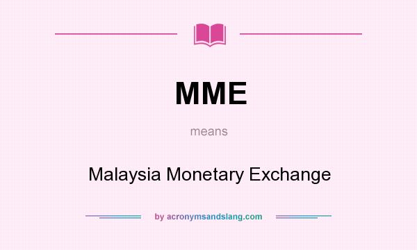 What does MME mean? It stands for Malaysia Monetary Exchange