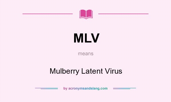 What does MLV mean? It stands for Mulberry Latent Virus