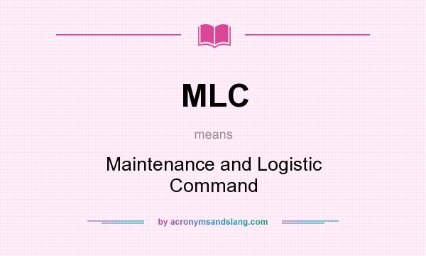What does MLC mean? It stands for Maintenance and Logistic Command
