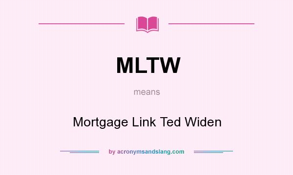 What does MLTW mean? It stands for Mortgage Link Ted Widen