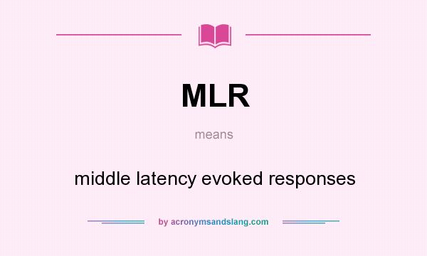What does MLR mean? It stands for middle latency evoked responses