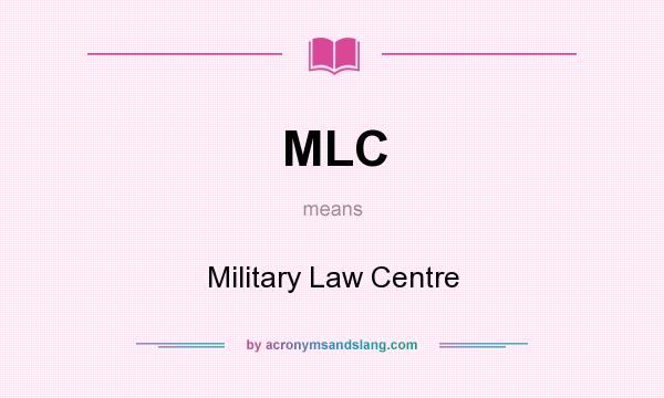 What does MLC mean? It stands for Military Law Centre