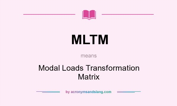 What does MLTM mean? It stands for Modal Loads Transformation Matrix
