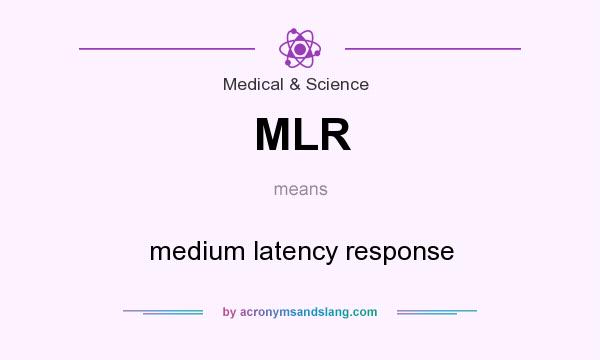 What does MLR mean? It stands for medium latency response