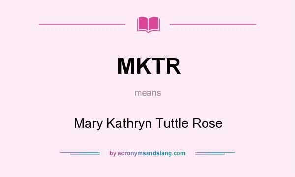 What does MKTR mean? It stands for Mary Kathryn Tuttle Rose