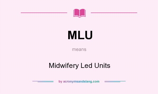 What does MLU mean? It stands for Midwifery Led Units