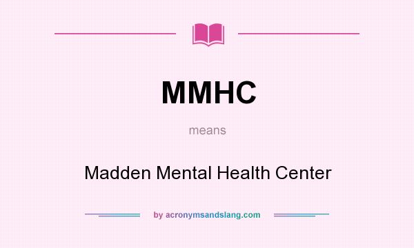 What does MMHC mean? It stands for Madden Mental Health Center