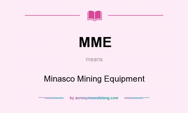 What does MME mean? It stands for Minasco Mining Equipment