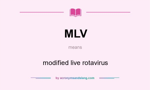 What does MLV mean? It stands for modified live rotavirus