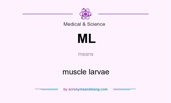 What does ML mean? It stands for muscle larvae