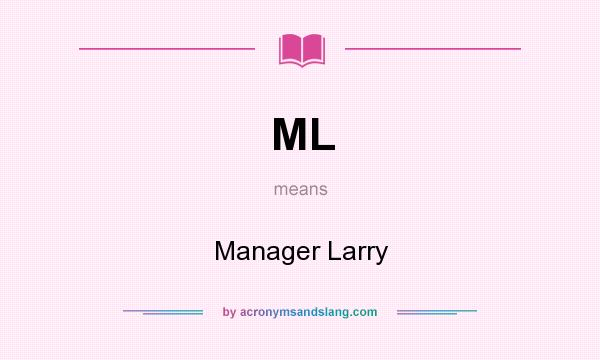 What does ML mean? It stands for Manager Larry