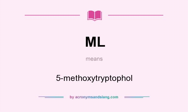 What does ML mean? It stands for 5-methoxytryptophol