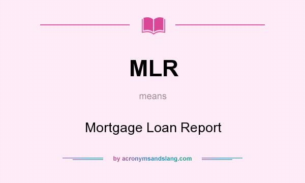 What does MLR mean? It stands for Mortgage Loan Report