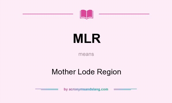 What does MLR mean? It stands for Mother Lode Region