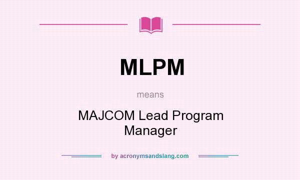 What does MLPM mean? It stands for MAJCOM Lead Program Manager