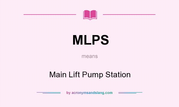 What does MLPS mean? It stands for Main Lift Pump Station